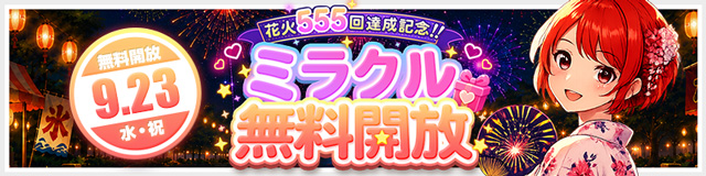 花火555回達成記念 ミラクル無料開放！