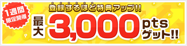 【最大3,000ptsゲット】登録すればするほど特典アップ！